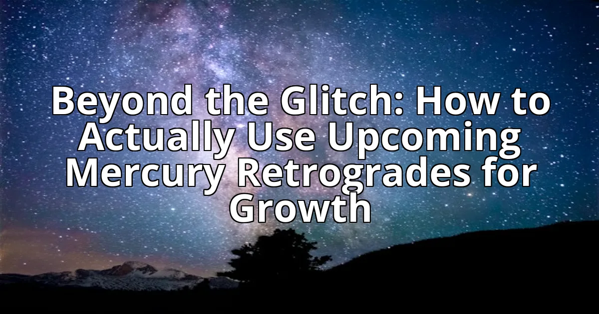 Beyond the Glitch: How to Actually Use Upcoming Mercury Retrogrades for Growth cover image
