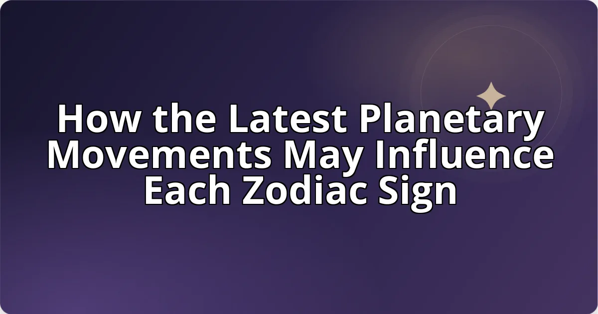 How the Latest Planetary Movements May Influence Each Zodiac Sign cover image