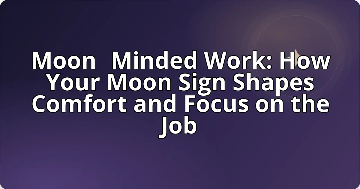 Moon‑Minded Work: How Your Moon Sign Shapes Comfort and Focus on the Job cover image