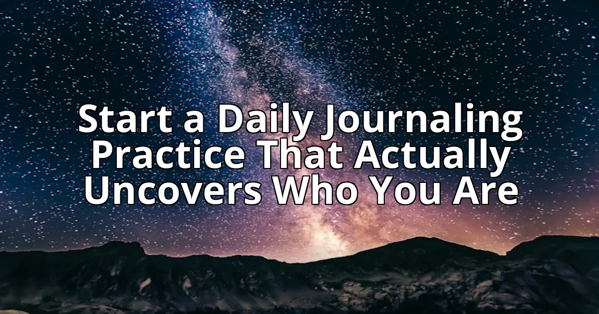 Start a Daily Journaling Practice That Actually Uncovers Who You Are cover image