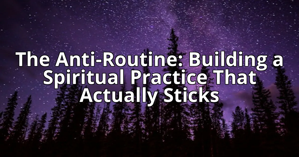 The Anti-Routine: Building a Spiritual Practice That Actually Sticks cover image
