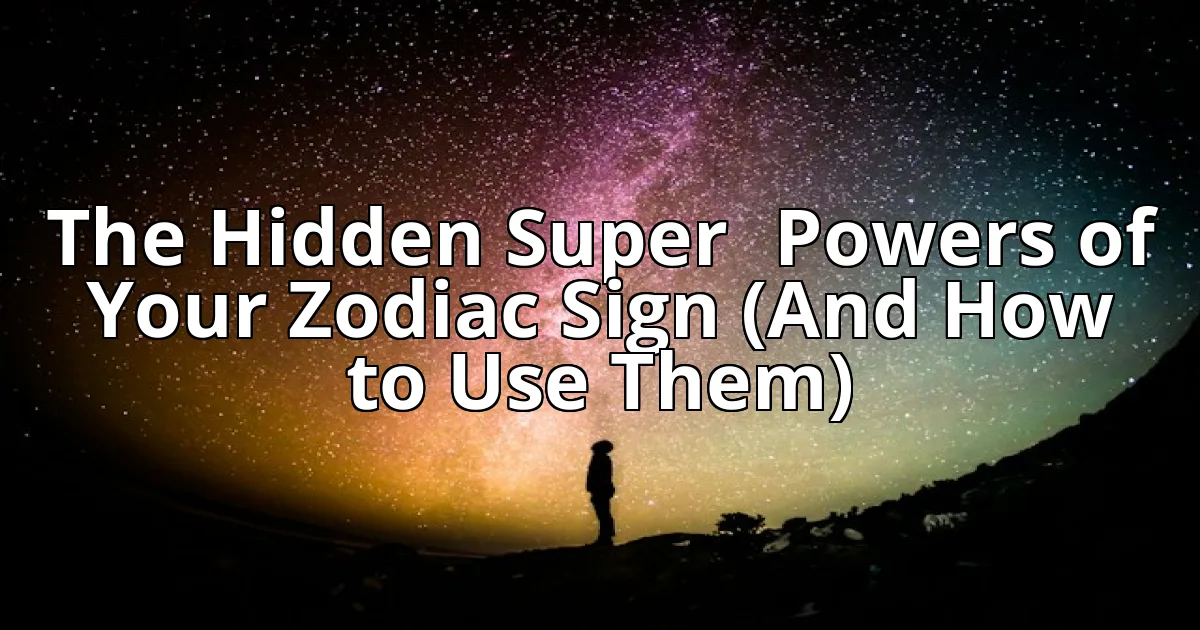 The Hidden Super‑Powers of Your Zodiac Sign (And How to Use Them) cover image