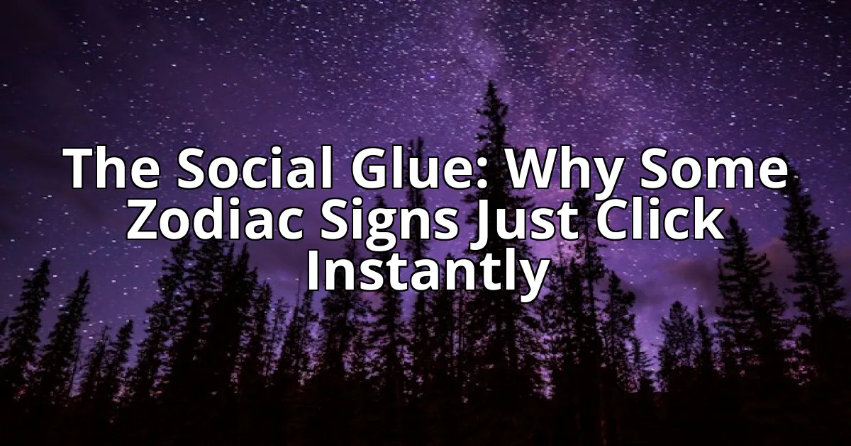 The Social Glue: Why Some Zodiac Signs Just Click Instantly cover image